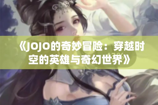 《JOJO的奇妙冒险：穿越时空的英雄与奇幻世界》
