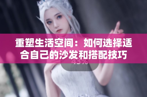 重塑生活空间：如何选择适合自己的沙发和搭配技巧