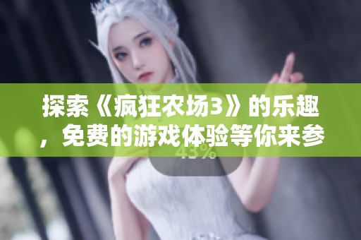 探索《疯狂农场3》的乐趣，免费的游戏体验等你来参与