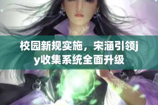 校园新规实施，宋涵引领jy收集系统全面升级