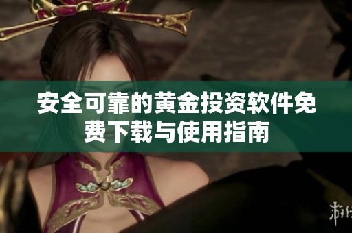 安全可靠的黄金投资软件免费下载与使用指南