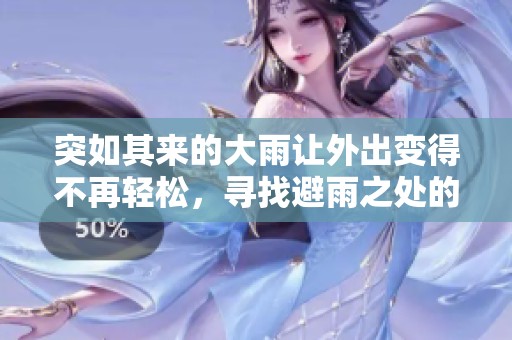 突如其来的大雨让外出变得不再轻松，寻找避雨之处的经历
