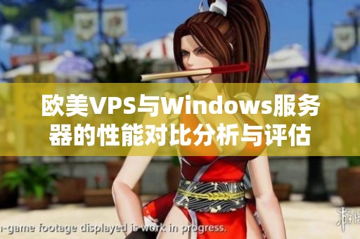 欧美VPS与Windows服务器的性能对比分析与评估