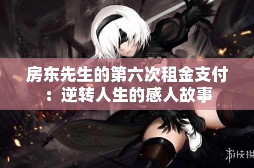 房东先生的第六次租金支付：逆转人生的感人故事