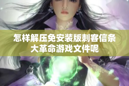 怎样解压免安装版刺客信条大革命游戏文件呢