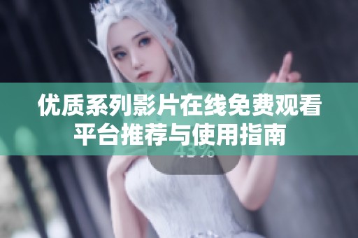 优质系列影片在线免费观看平台推荐与使用指南