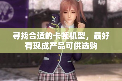 寻找合适的卡顿机型，最好有现成产品可供选购