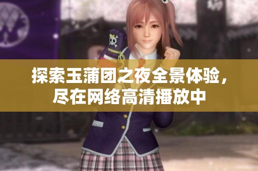 探索玉蒲团之夜全景体验，尽在网络高清播放中