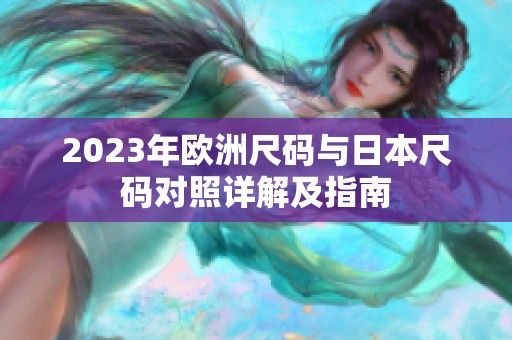 2023年欧洲尺码与日本尺码对照详解及指南