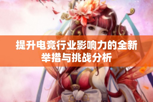 提升电竞行业影响力的全新举措与挑战分析