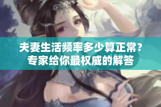 夫妻生活频率多少算正常？专家给你最权威的解答