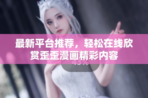 最新平台推荐，轻松在线欣赏歪歪漫画精彩内容
