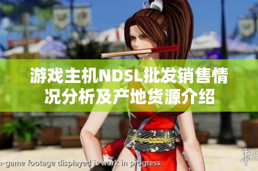 游戏主机NDSL批发销售情况分析及产地货源介绍