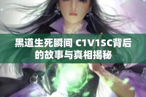 黑道生死瞬间 C1V1SC背后的故事与真相揭秘