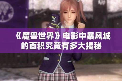 《魔兽世界》电影中暴风城的面积究竟有多大揭秘