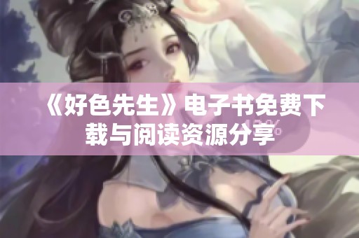《好色先生》电子书免费下载与阅读资源分享