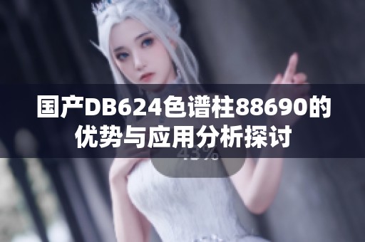 国产DB624色谱柱88690的优势与应用分析探讨