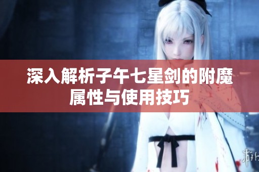深入解析子午七星剑的附魔属性与使用技巧