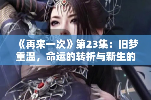 《再来一次》第23集：旧梦重温，命运的转折与新生的希望