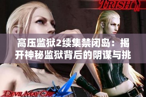 高压监狱2续集禁闭岛：揭开神秘监狱背后的阴谋与挑战