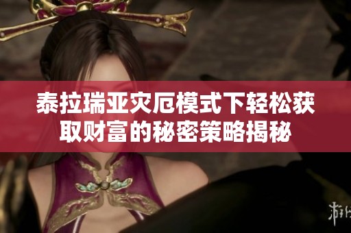 泰拉瑞亚灾厄模式下轻松获取财富的秘密策略揭秘