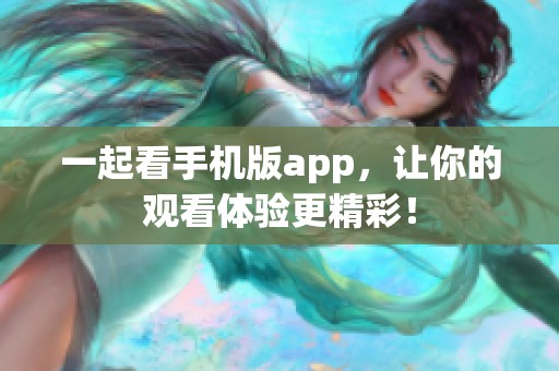 一起看手机版app，让你的观看体验更精彩！