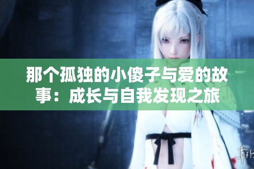 那个孤独的小傻子与爱的故事：成长与自我发现之旅