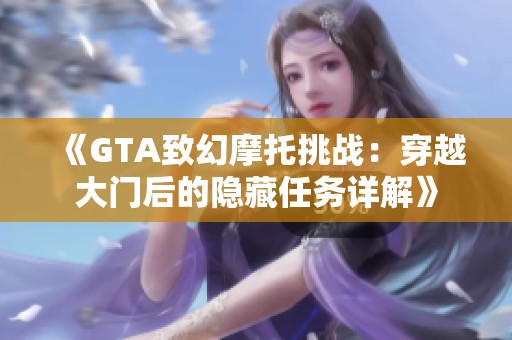 《GTA致幻摩托挑战：穿越大门后的隐藏任务详解》