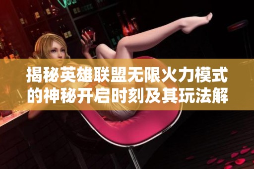 揭秘英雄联盟无限火力模式的神秘开启时刻及其玩法解析