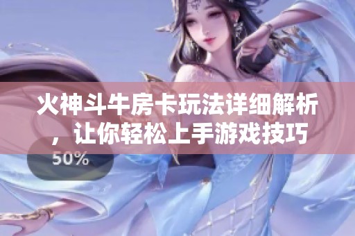 火神斗牛房卡玩法详细解析，让你轻松上手游戏技巧