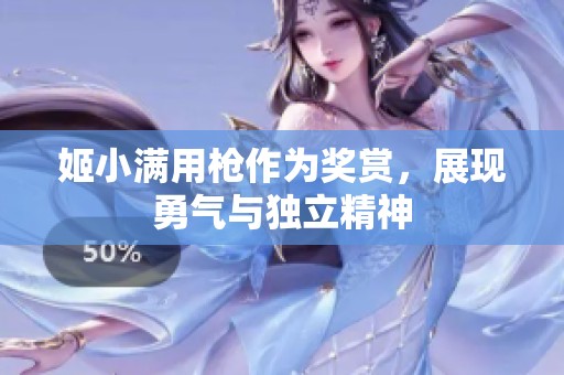 姬小满用枪作为奖赏，展现勇气与独立精神