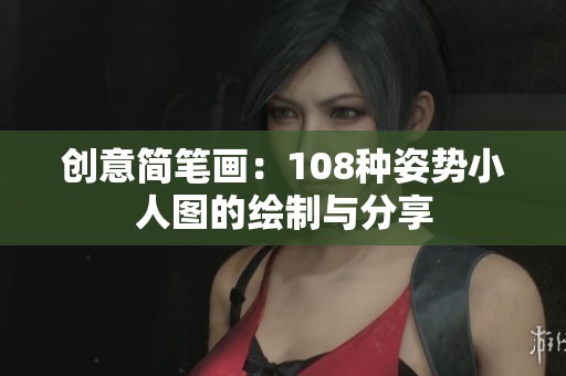 创意简笔画：108种姿势小人图的绘制与分享