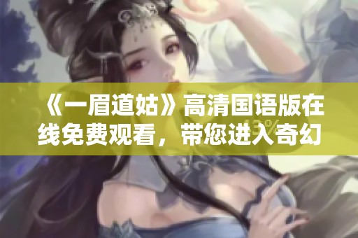《一眉道姑》高清国语版在线免费观看，带您进入奇幻之旅