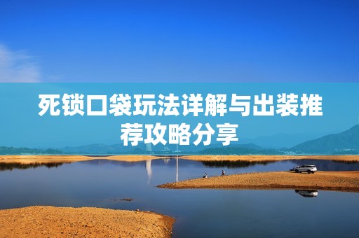 死锁口袋玩法详解与出装推荐攻略分享