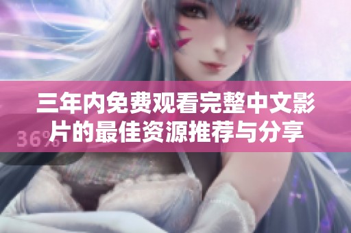 三年内免费观看完整中文影片的最佳资源推荐与分享