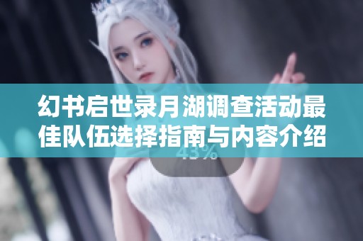 幻书启世录月湖调查活动最佳队伍选择指南与内容介绍