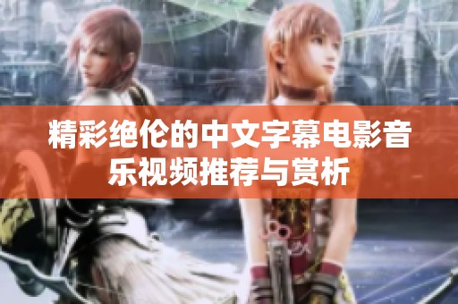 精彩绝伦的中文字幕电影音乐视频推荐与赏析