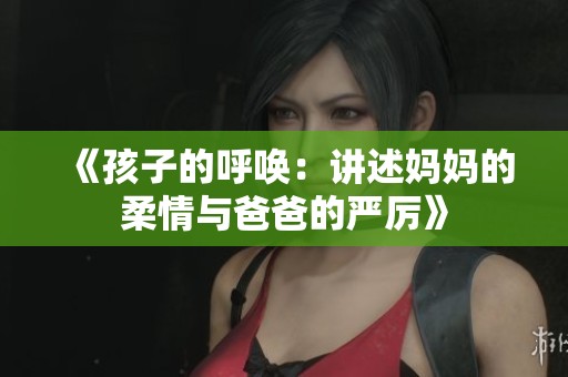 《孩子的呼唤：讲述妈妈的柔情与爸爸的严厉》