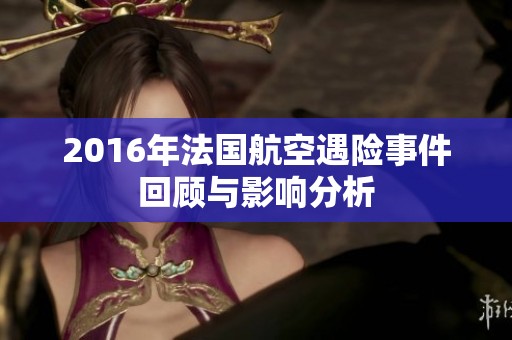 2016年法国航空遇险事件回顾与影响分析