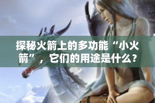 探秘火箭上的多功能“小火箭”，它们的用途是什么？