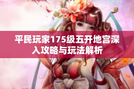平民玩家175级五开地宫深入攻略与玩法解析