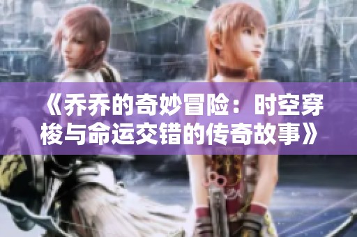《乔乔的奇妙冒险：时空穿梭与命运交错的传奇故事》