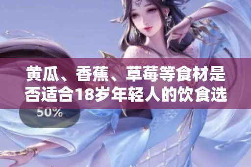 黄瓜、香蕉、草莓等食材是否适合18岁年轻人的饮食选择