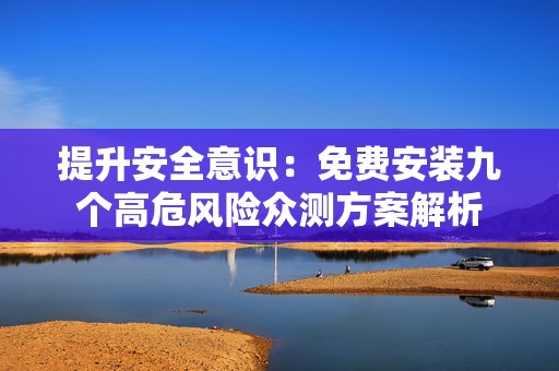 提升安全意识：免费安装九个高危风险众测方案解析