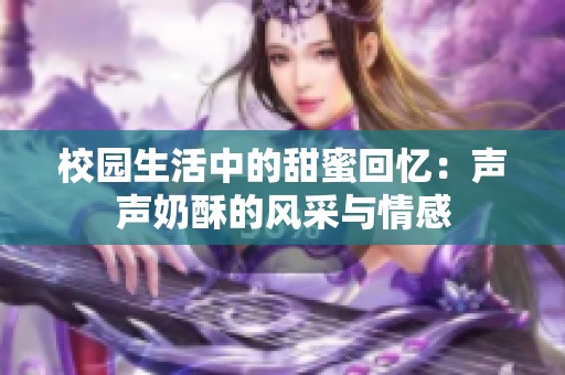 校园生活中的甜蜜回忆：声声奶酥的风采与情感