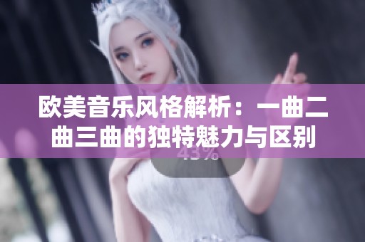 欧美音乐风格解析：一曲二曲三曲的独特魅力与区别