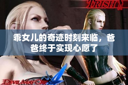 乖女儿的奇迹时刻来临，爸爸终于实现心愿了