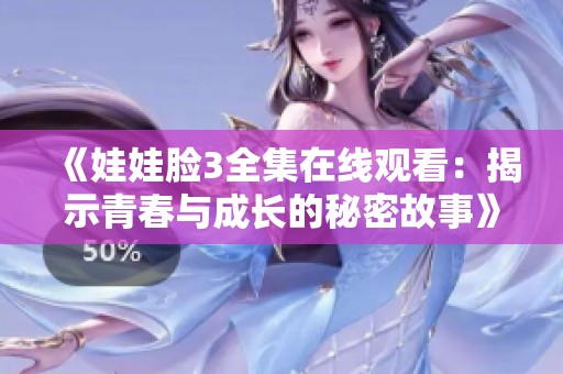 《娃娃脸3全集在线观看：揭示青春与成长的秘密故事》
