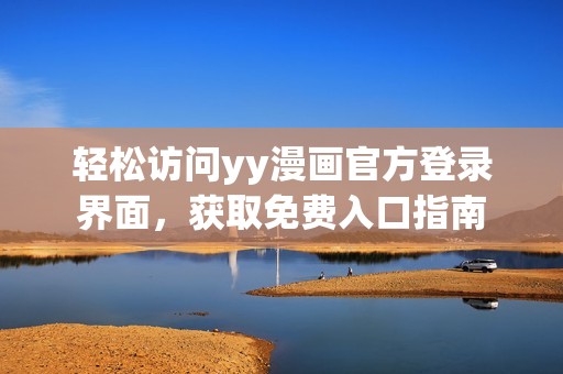轻松访问yy漫画官方登录界面，获取免费入口指南
