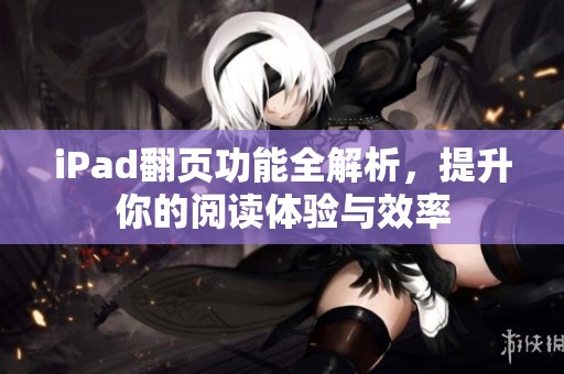 iPad翻页功能全解析，提升你的阅读体验与效率